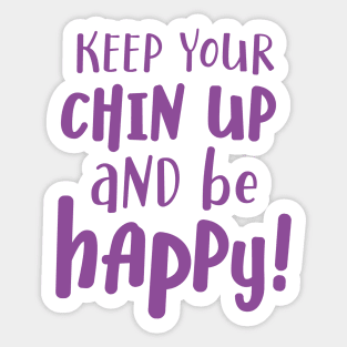 Keep your chin up and be happy Sticker